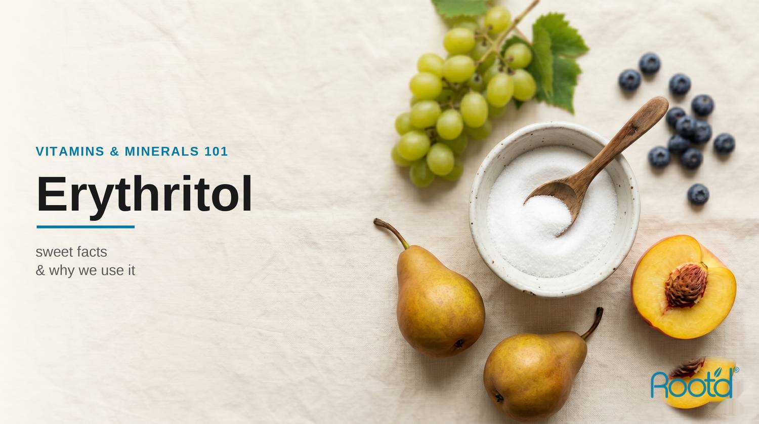Erythritol sweetener with grapes, blueberries, pears and peach on a cream surface — sweet facts about erythritol and why Root'd uses it