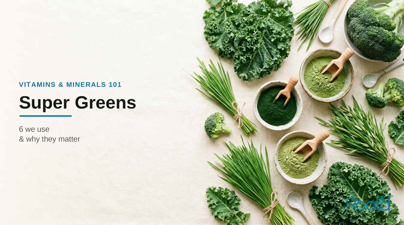 Super Greens — the 6 we use and why they matter (Root'd)